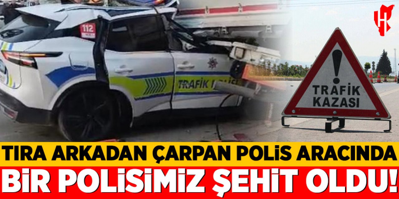 Polis aracı tıra çarptı: Bir polis şehit oldu