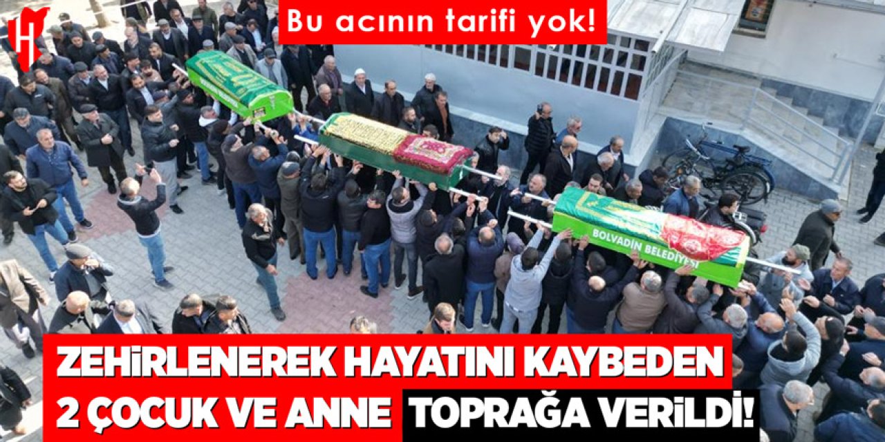 Zehirlenerek hayatını kaybeden 2 çocuk ve anne toprağa verildi