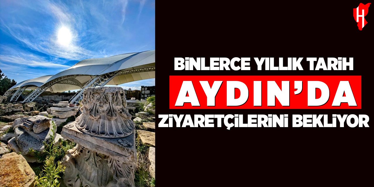 Binlerce yıllık tarih Aydın'da ziyaretçilerini bekliyor