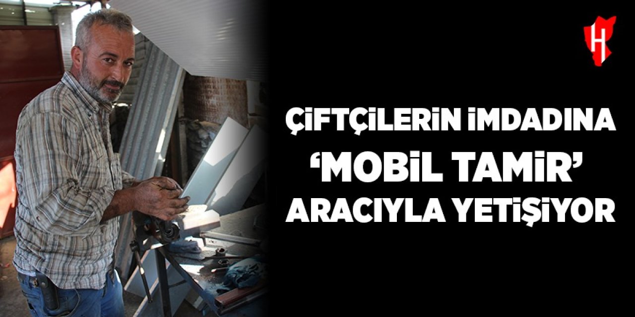 Çiftçilerin imdadına 'mobil tamir' aracı ile yetişiyor
