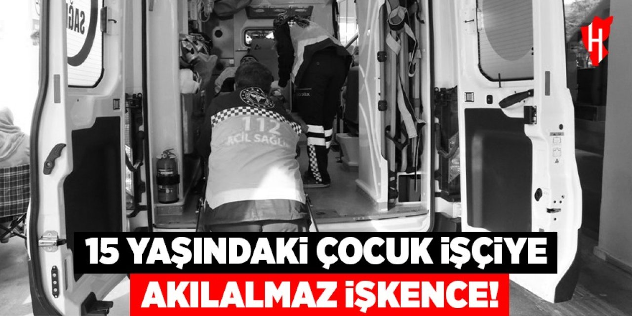 15 yaşındaki çocuk işçiye akılalmaz işkence!
