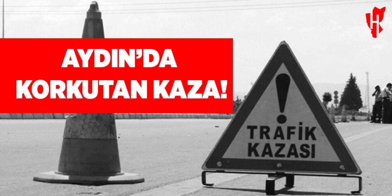 Aydın'da korkutan kaza!