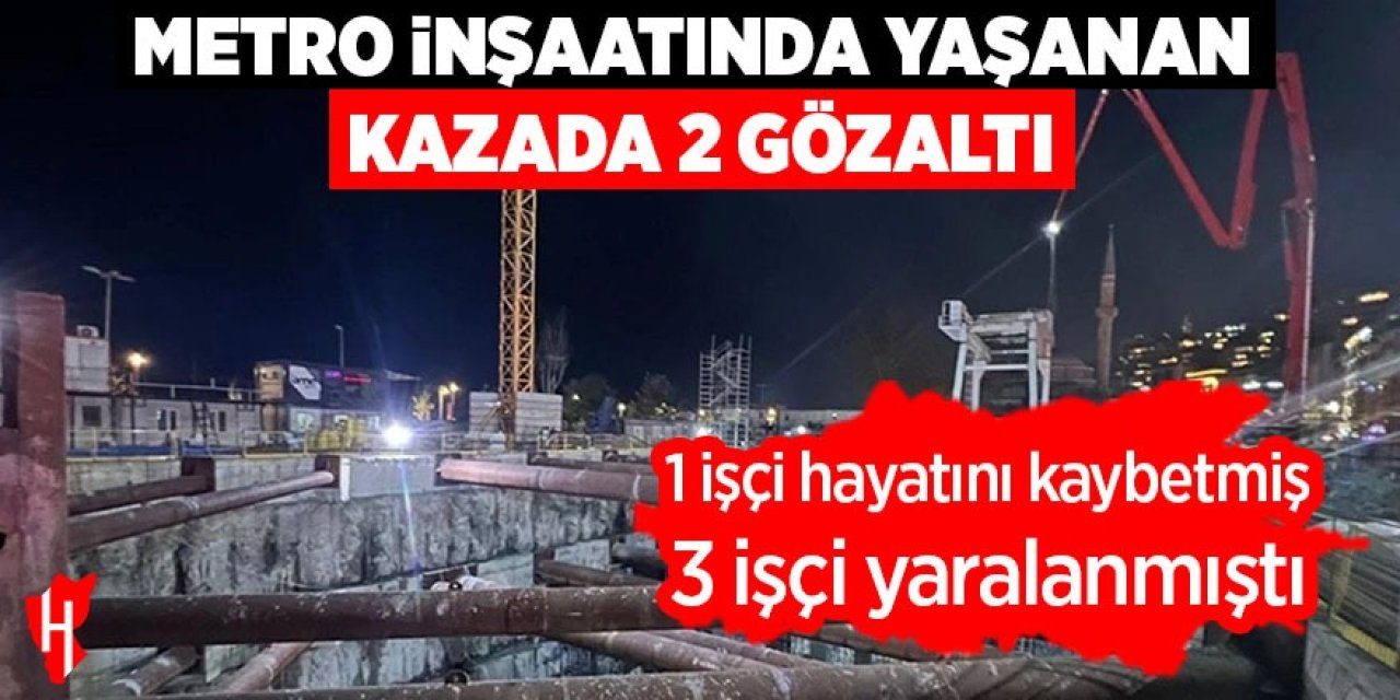 Metro inşaatında yaşanan kazada 2 gözaltı