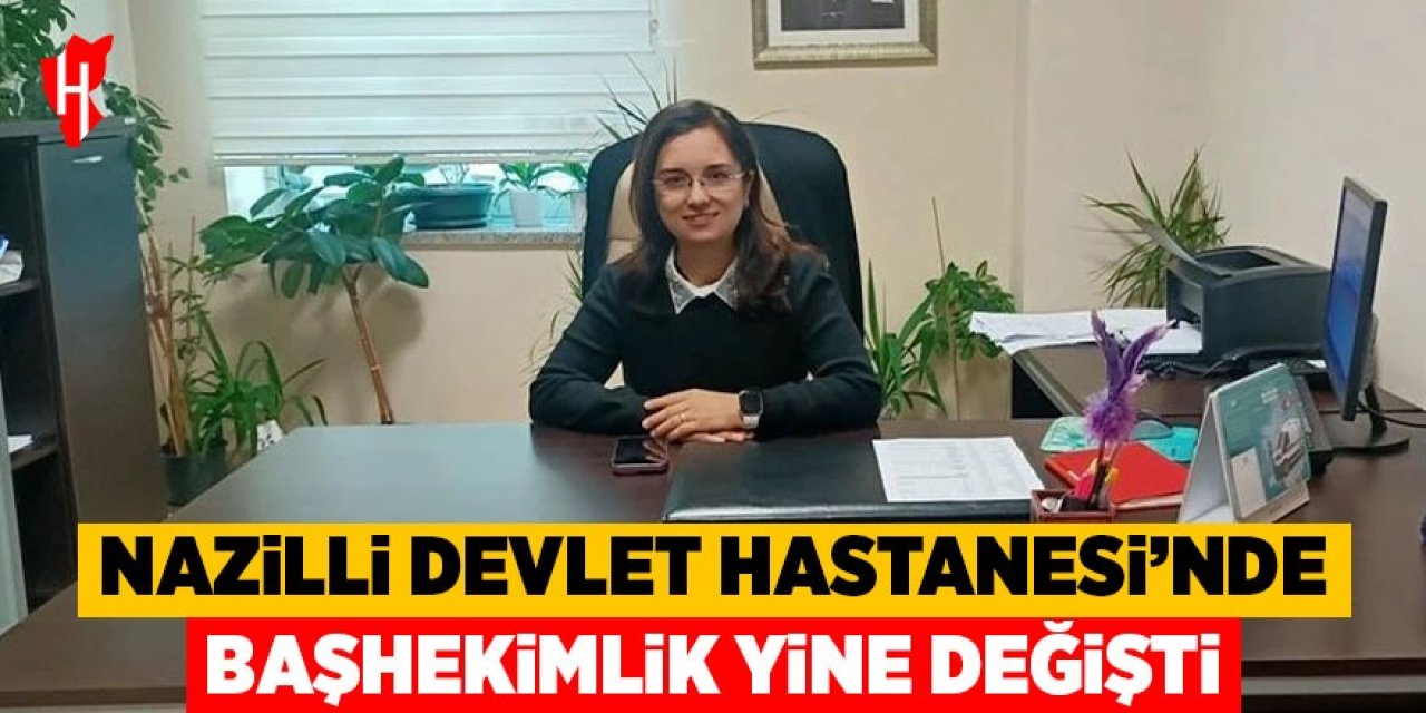 Nazilli Devlet Hastanesi’nde başhekimlik yine değişti
