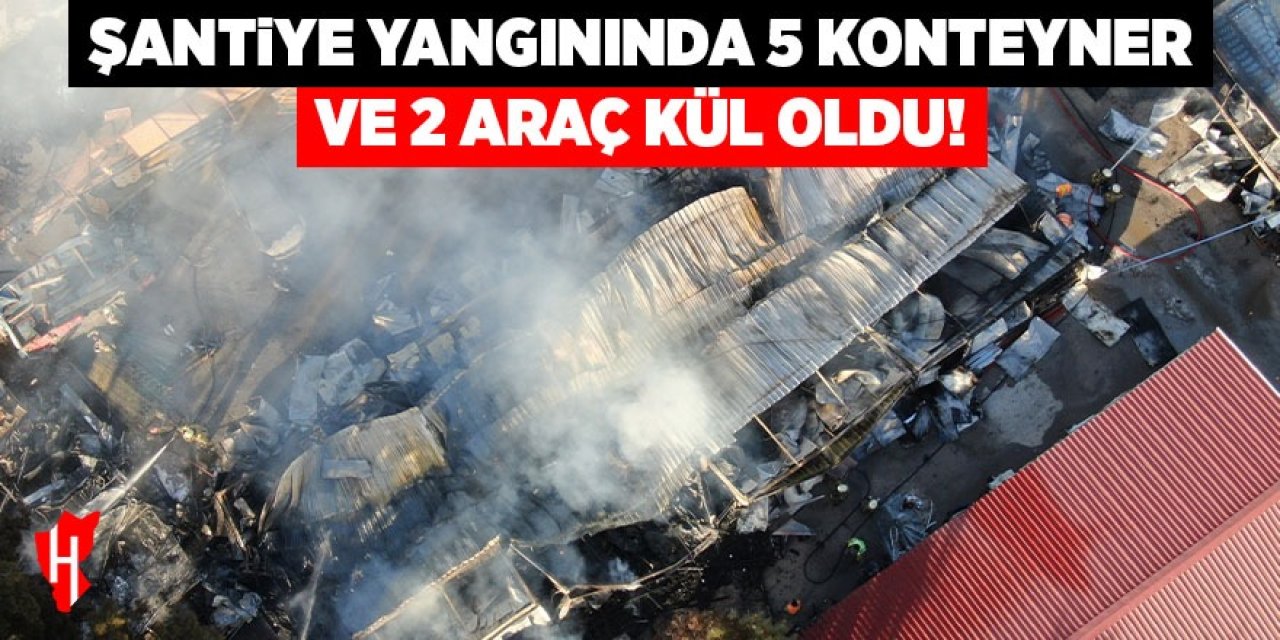 Şantiye yangınında 5 konteyner ve 2 araç kül oldu