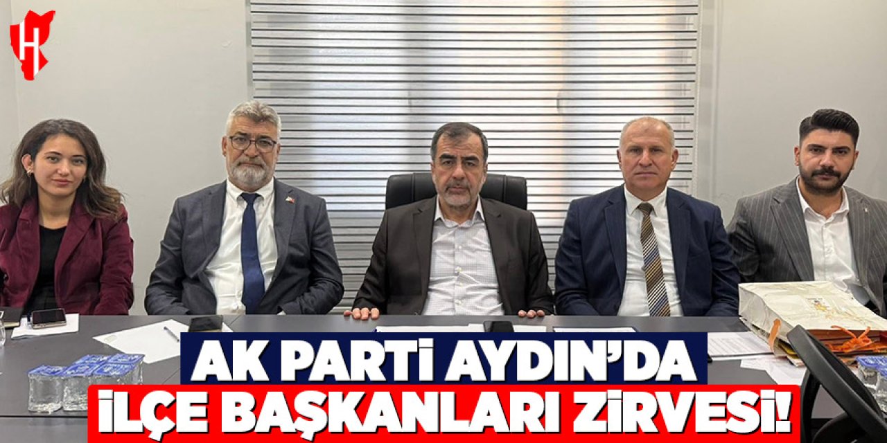 AK Parti Aydın’da ilçe başkanları zirvesi!