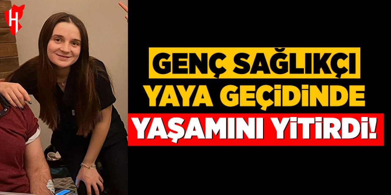 Genç sağlıkçı yaya geçidinde yaşamını yitirdi