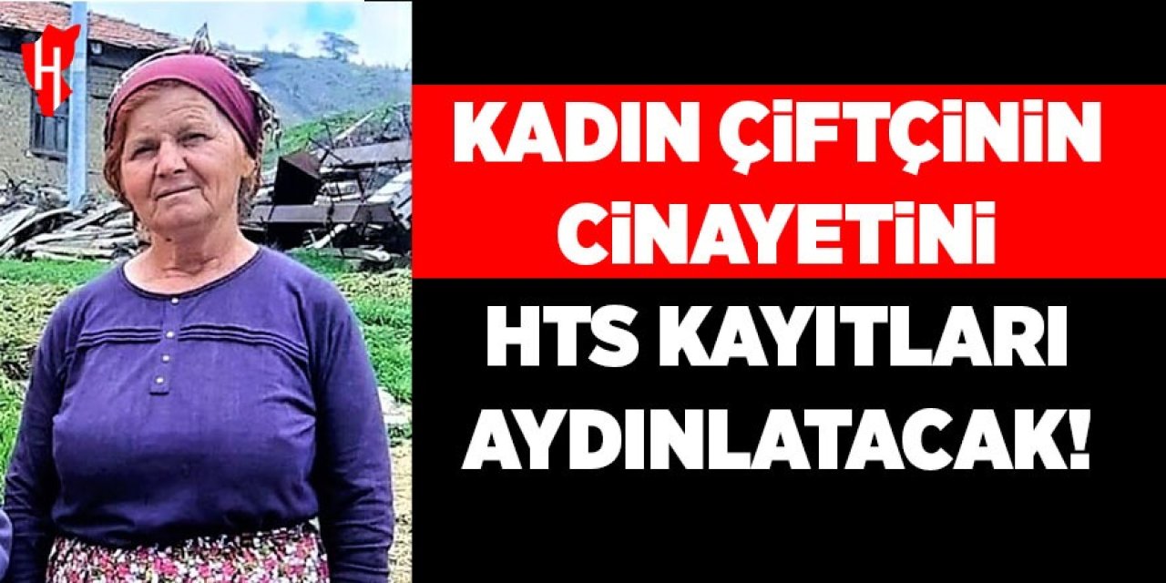 Kadın çiftçinin cinayetini HTS kayıtları aydınlatacak