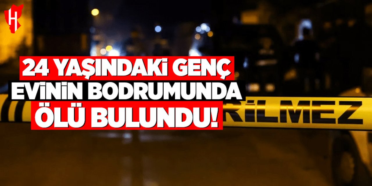 24 yaşındaki genç evinin bodrumunda ölü bulundu!