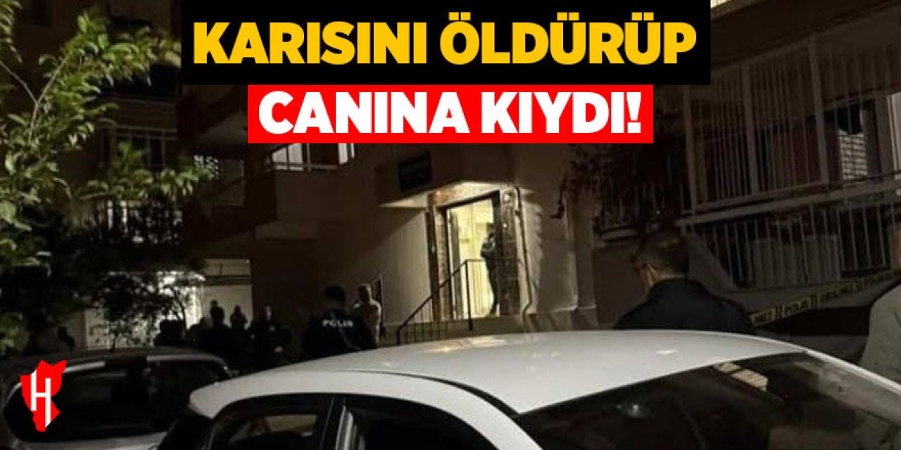 Karısını öldürüp canına kıydı