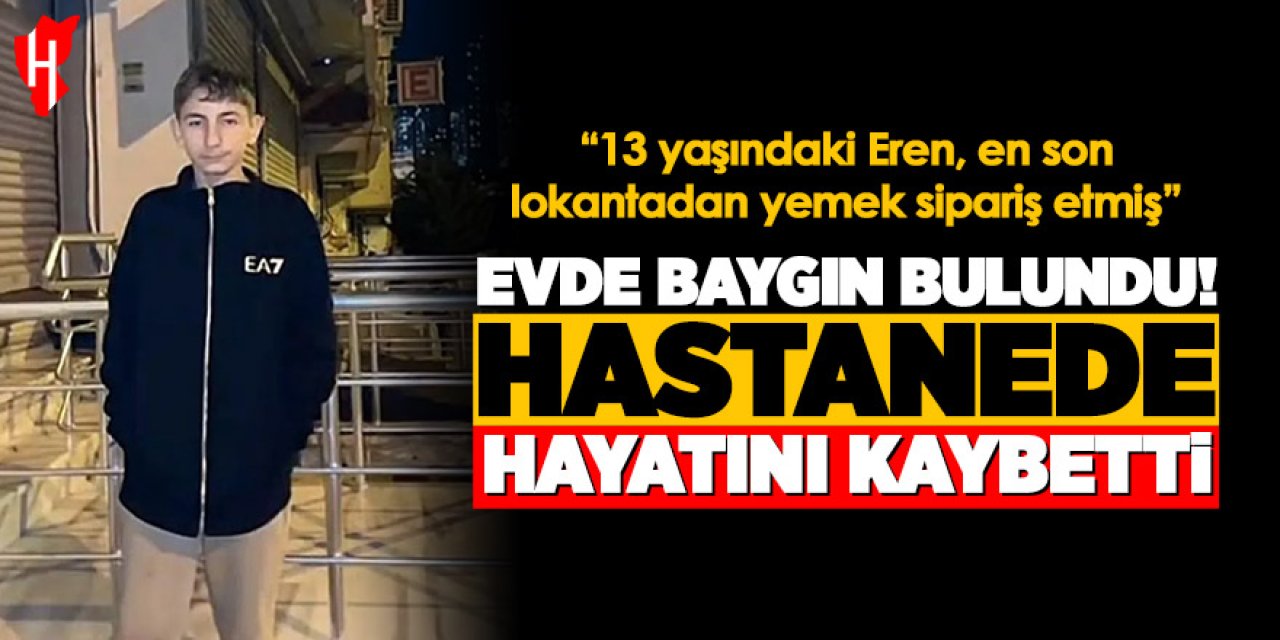 Evde baygın bulunan Eren hayatını kaybetti: En son lokantadan yemek sipariş etmiş