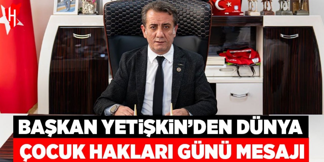 Başkan Yetişkin'den Dünya Çocuk Hakları günü mesajı