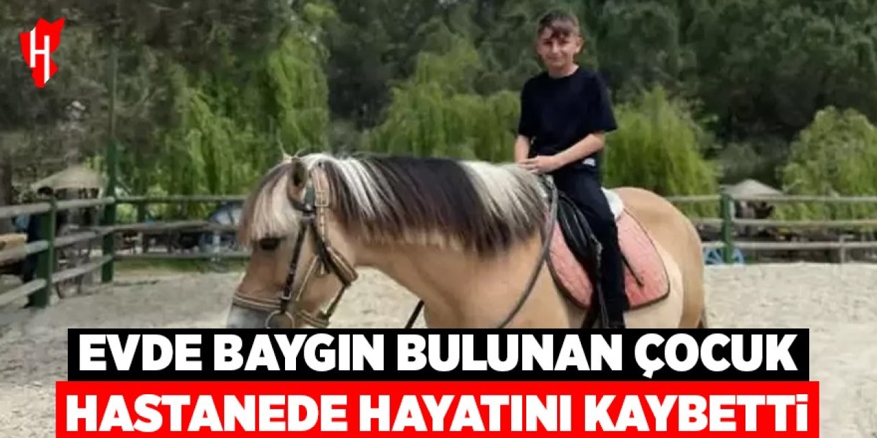 Evde baygın bulunan çocuk, hastanede hayatını kaybetti!