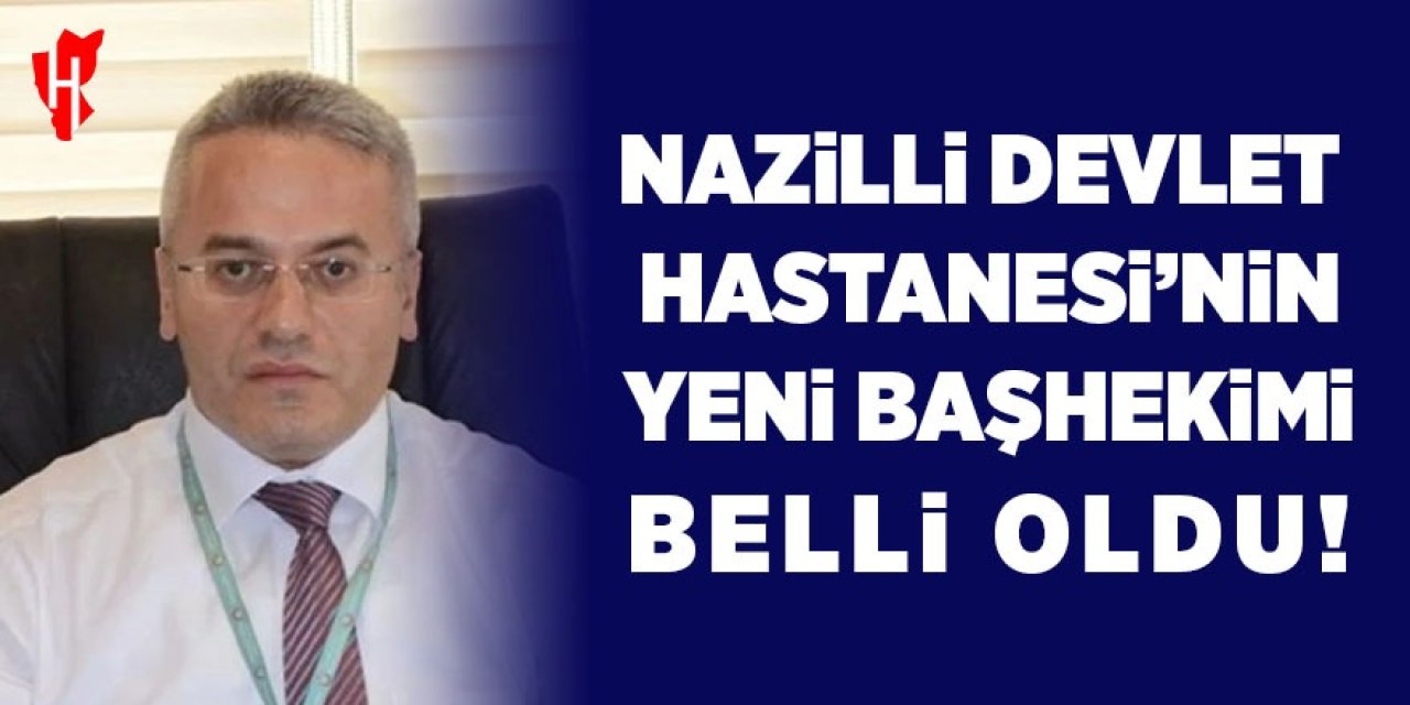 Nazilli Devlet Hastanesi’nin yeni başhekimi belli oldu