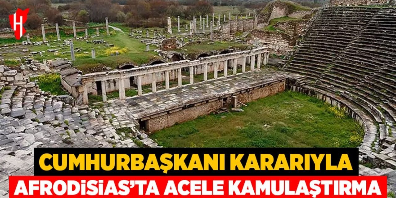 Cumhurbaşkanı kararıyla Afrodisias’ta acele kamulaştırma