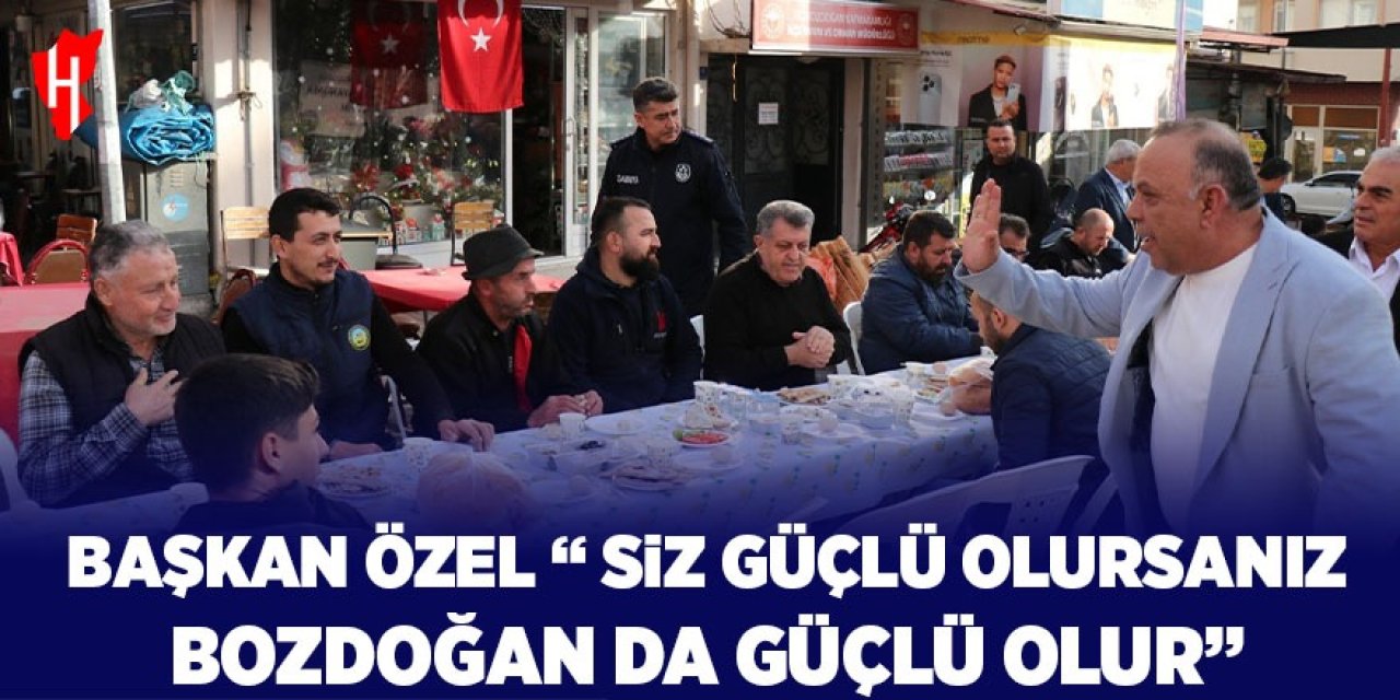 Başkan Özel: "Siz güçlü olursanız Bozdoğan da güçlü olur"