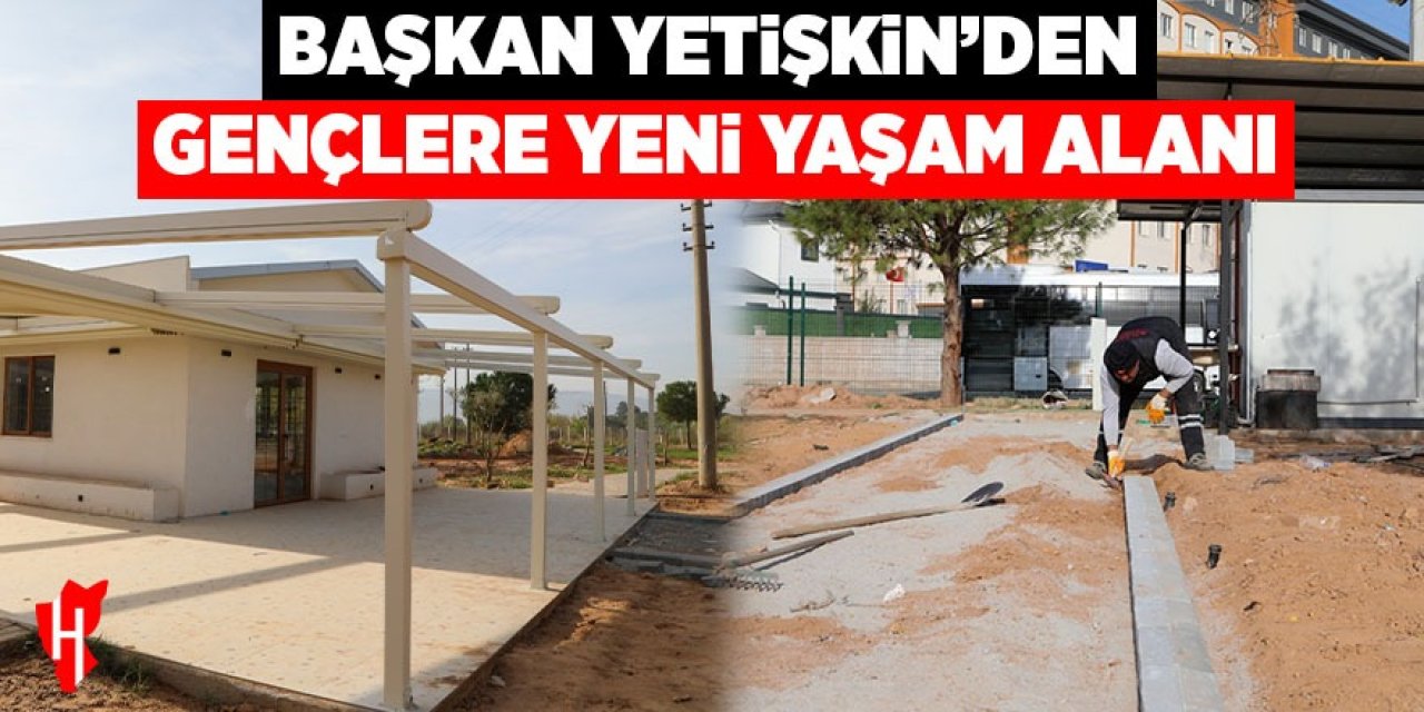 Başkan Yetişkin'den gençlere yeni yaşam alanı