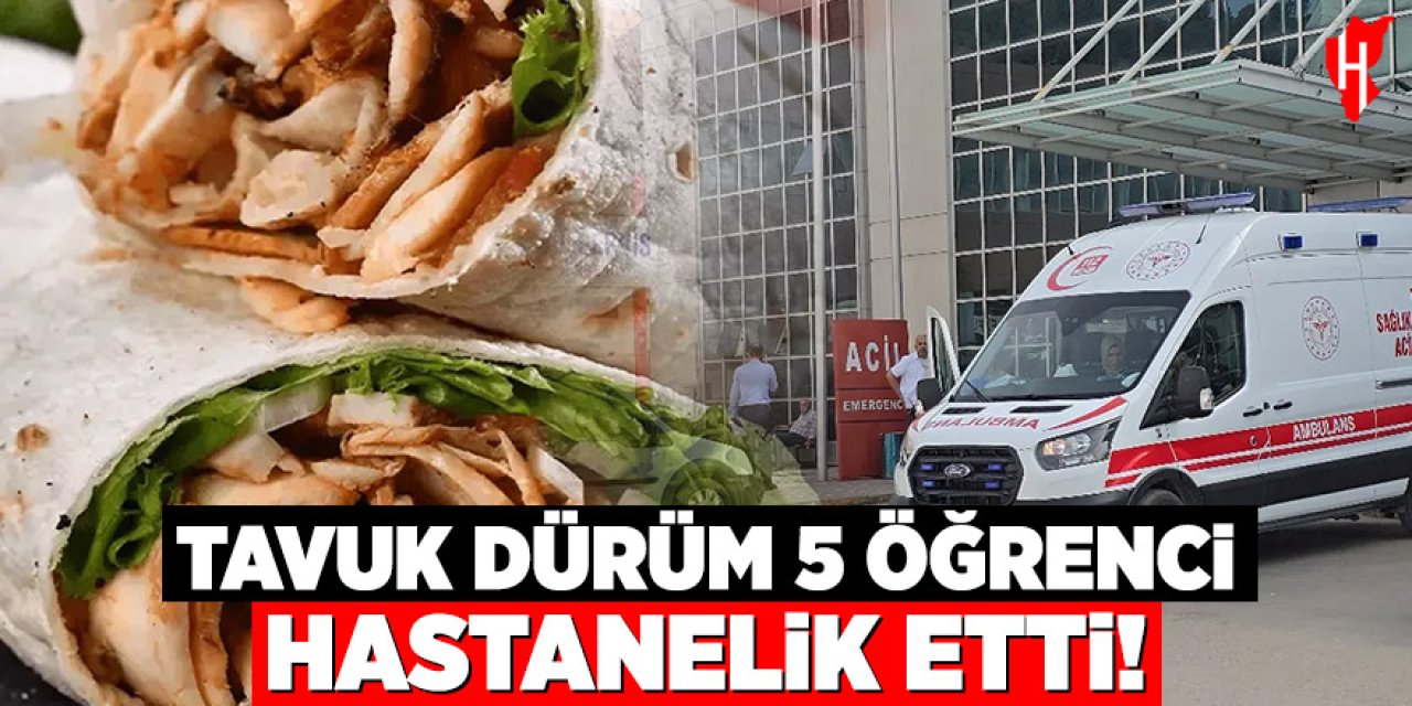 Tavuk dürüm 5 öğrenciyi hastanelik etti!