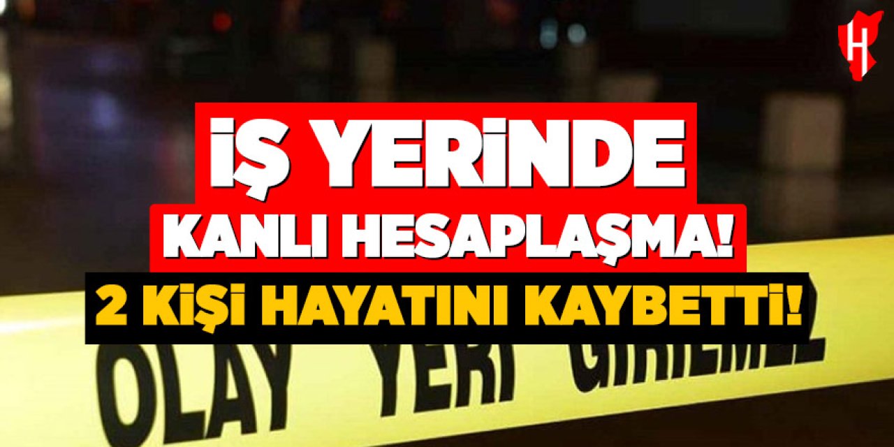 İş yerinde kanlı hesaplaşma: 2 ölü, 1 yaralı