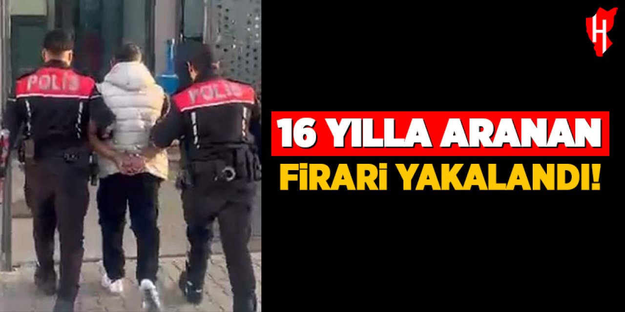 16 yılla aranan firari hükümlü yakalandı