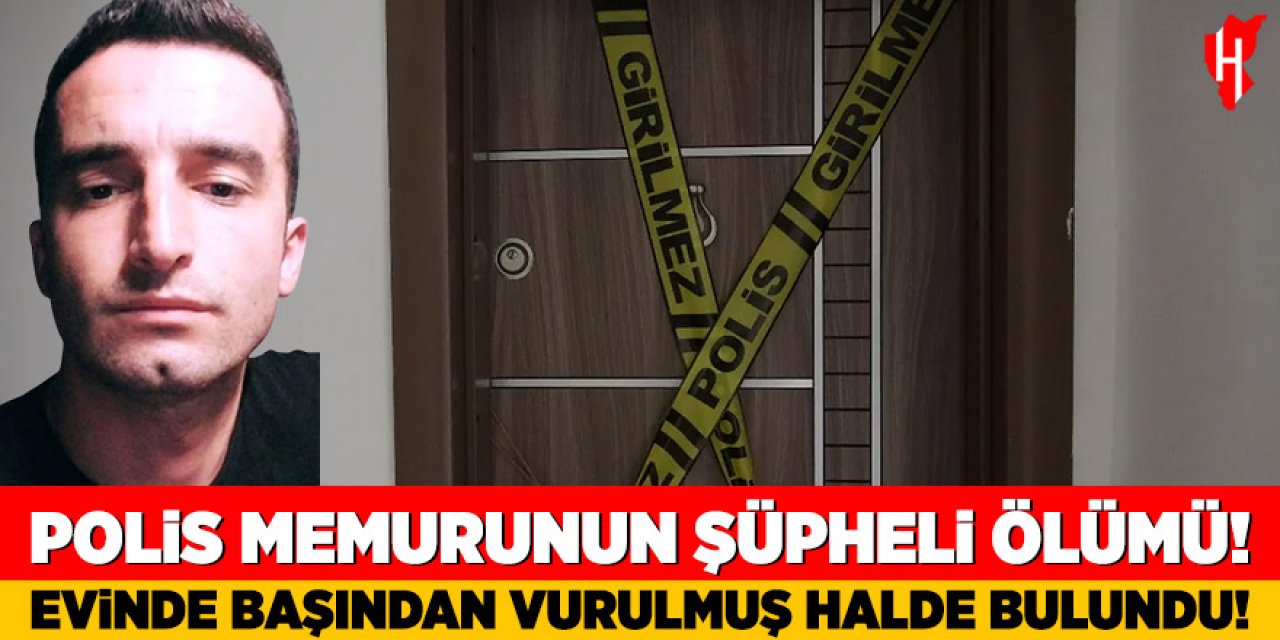 Polis memuru evinde başından vurulmuş halde bulundu!