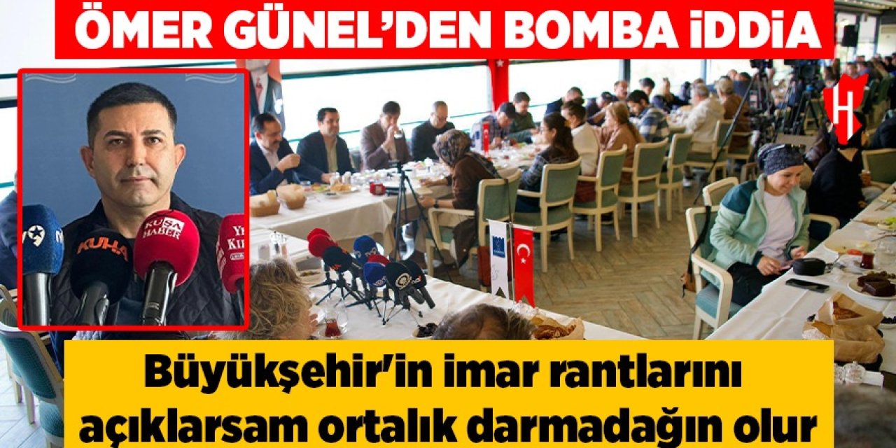 Ömer Günel’den bomba iddia: Büyükşehir'in imar rantlarını açıklarsam ortalık darmadağın olur