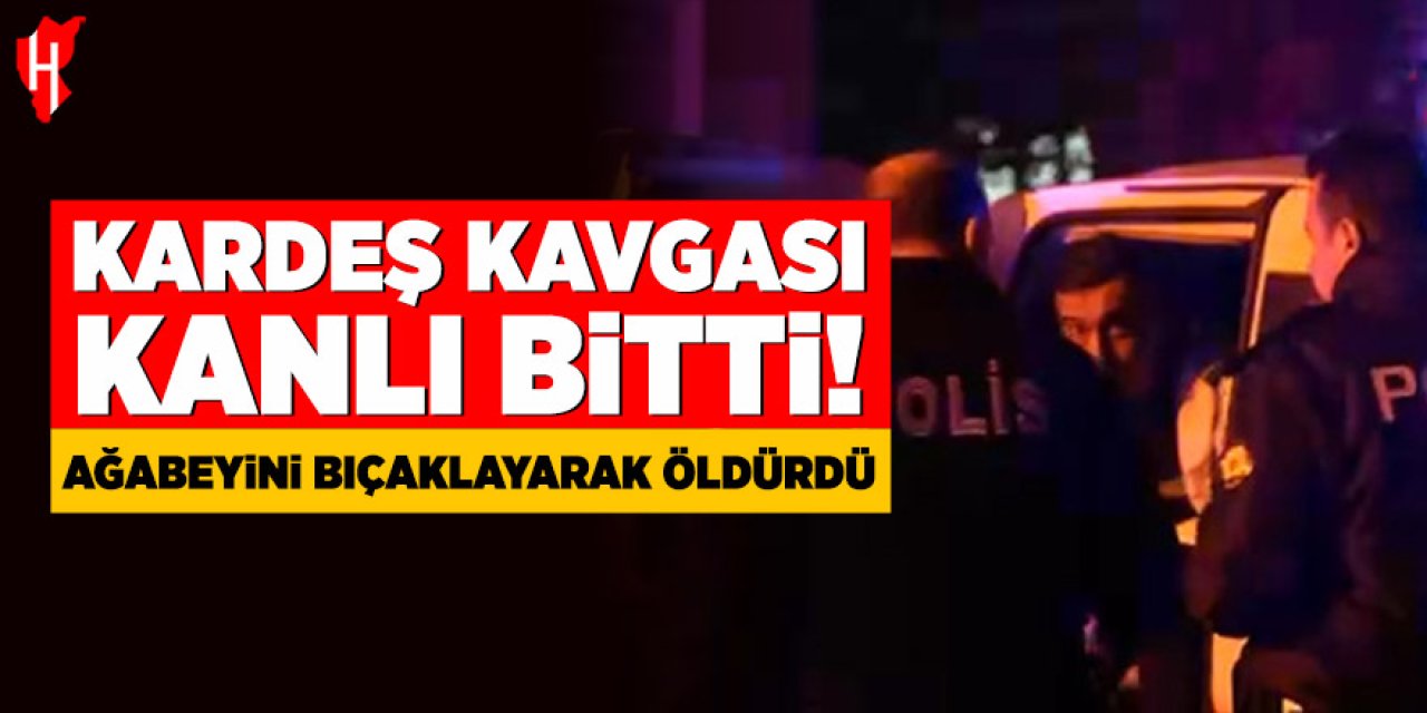 Kardeş kavgası kanlı bitti: Ağabeyini bıçaklayarak öldürdü