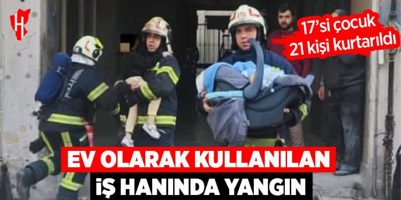Ev olarak kullanılan iş hanında çıkan yangında 17’si çocuk 21 kişi kurtarıldı