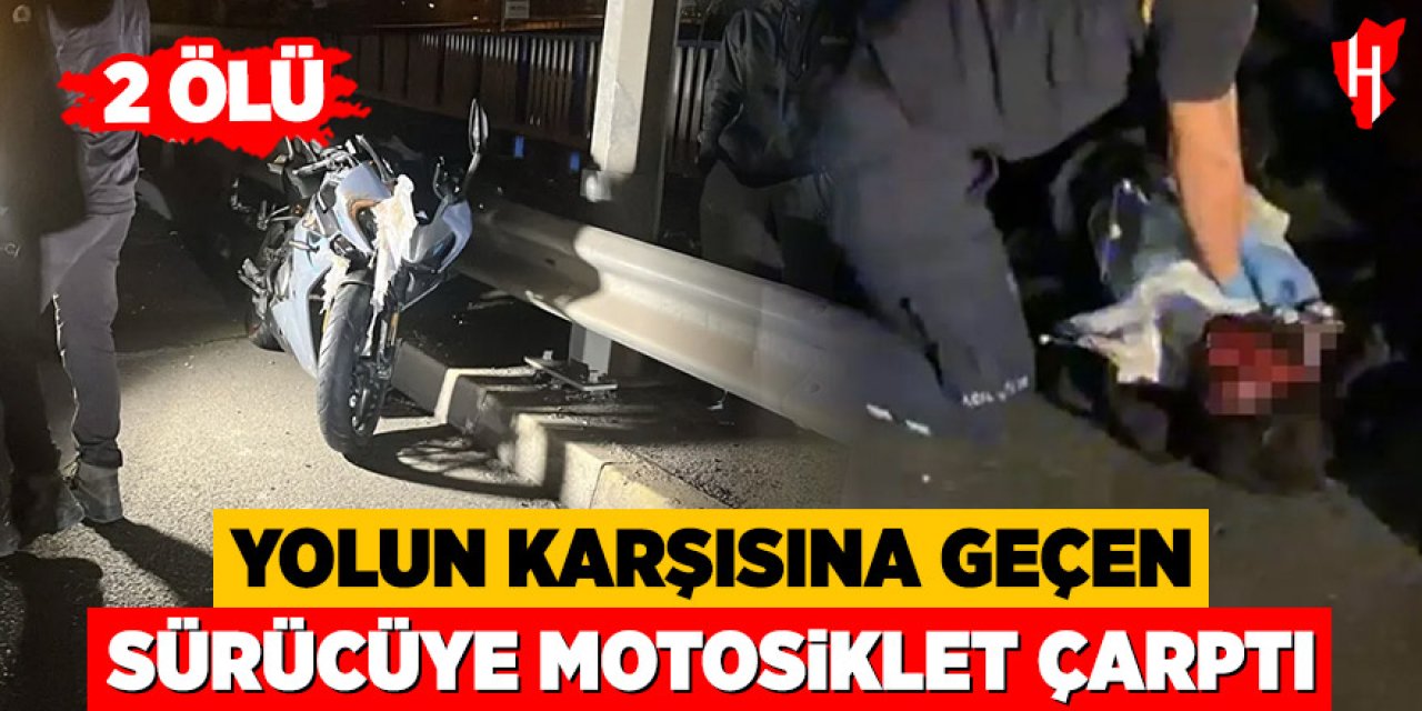 Yolun karşısına geçen sürücüye motosiklet çarptı: 2 ölü