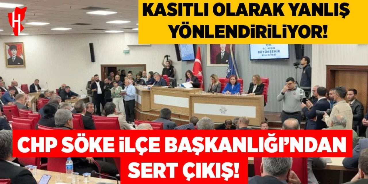 CHP Söke İlçe Başkanlığı'ndan sert çıkış: Kasıtlı olarak yanlış yönlendiriliyor
