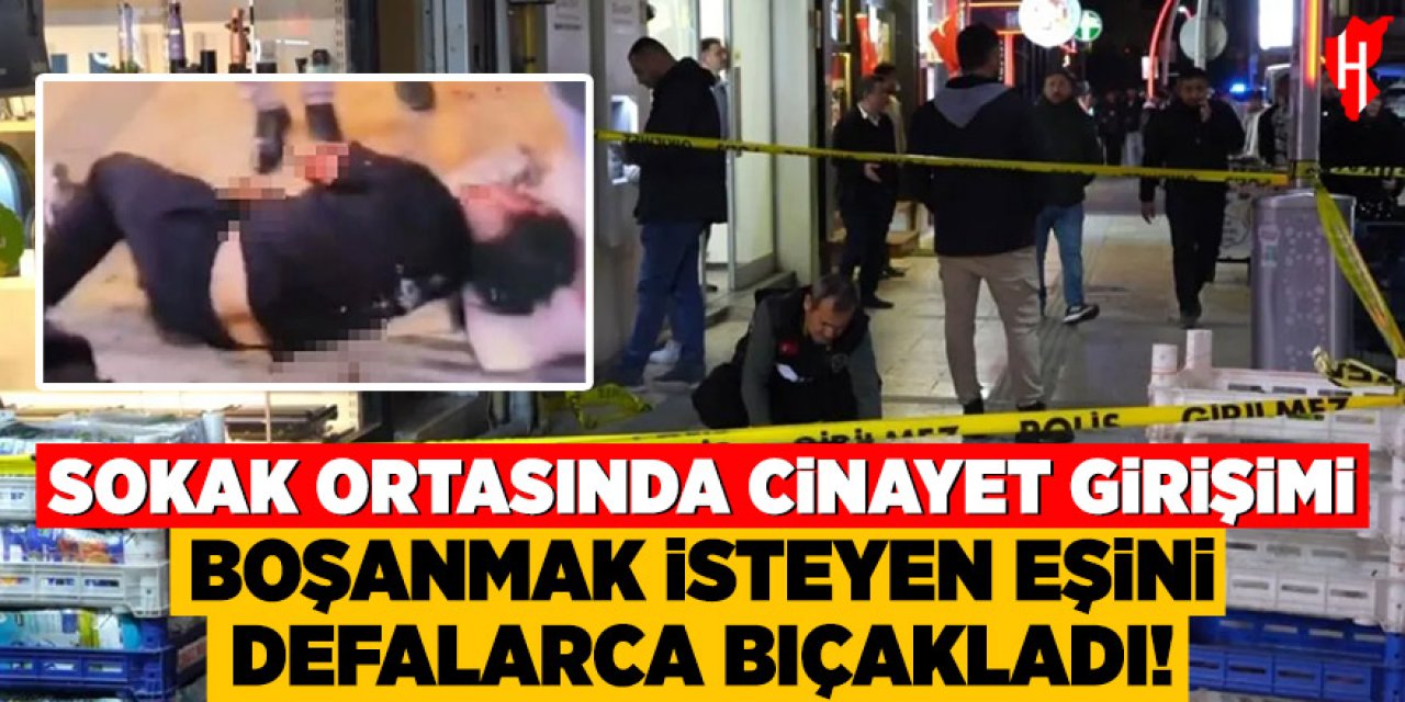 Sokak ortasında dehşet: Boşanmak isteyen eşini defalarca bıçakladı!
