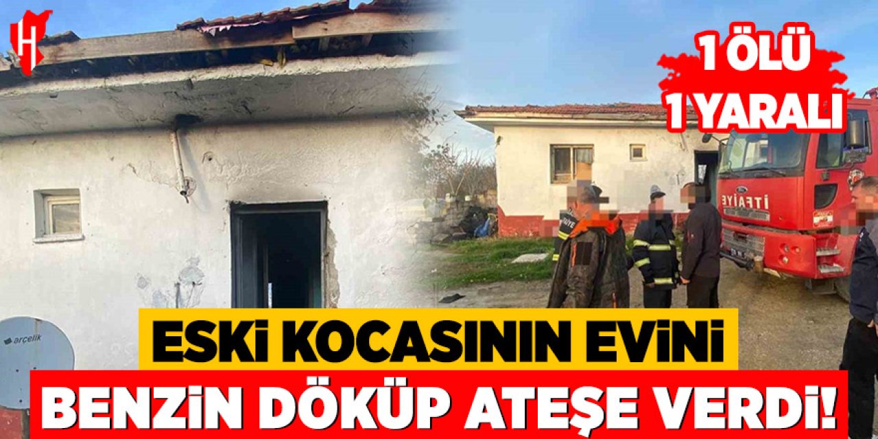Eski kocasının evini benzin döküp ateşe verdi: 1 ölü, 1 yaralı