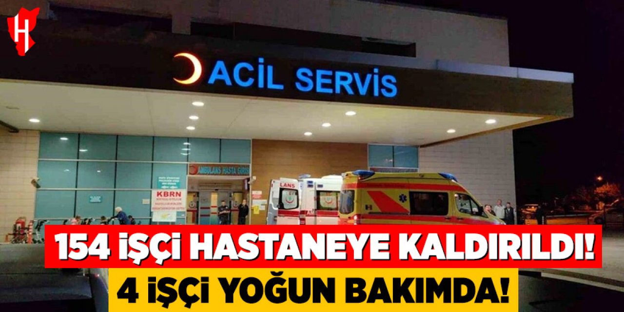 Zehirlenme şüphesiyle 154 işçi hastanelik oldu: 4 işçi yoğun bakımda