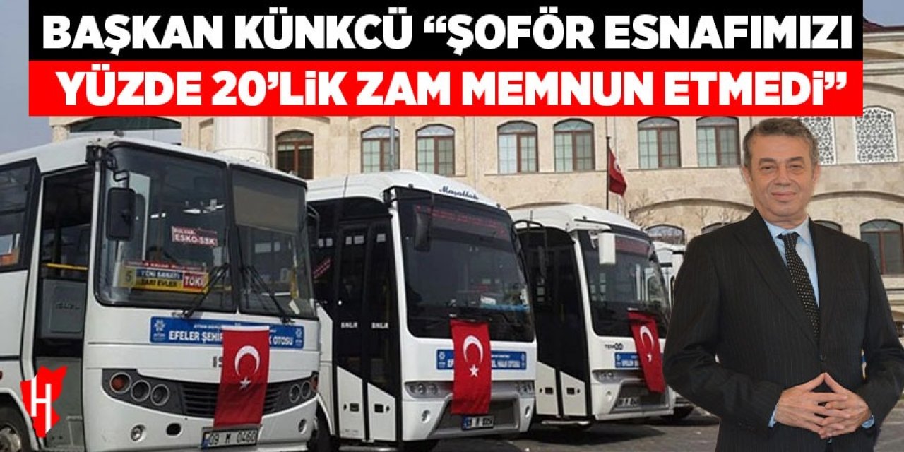 Başkan Künkcü: Şoför esnafımızı yüzde 20’lik zam memnun etmedi