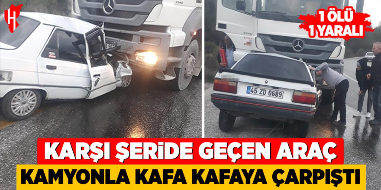 Kamyonla kafa kafaya çarpışan otomobilde: 1 ölü, 1 yaralı