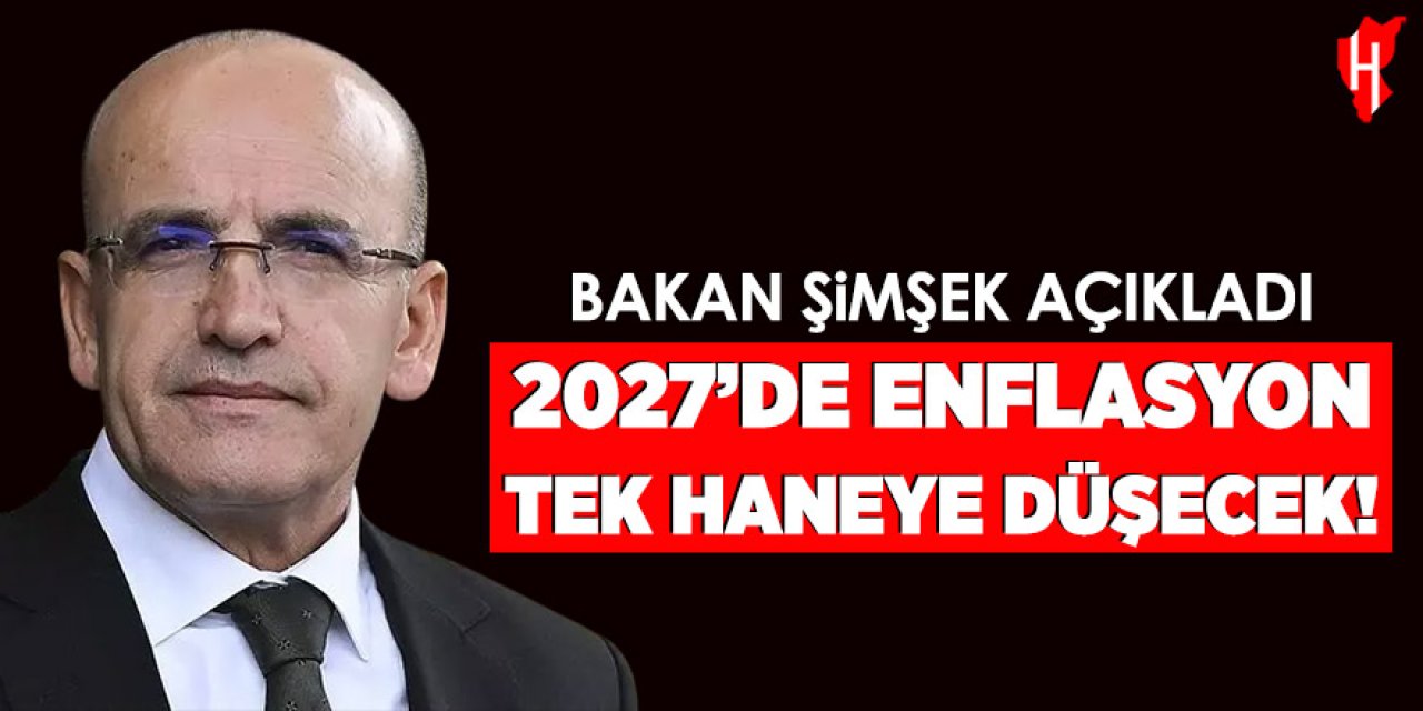 Bakan Şimşek açıkladı: 2027’de enflasyon tek haneye düşecek!