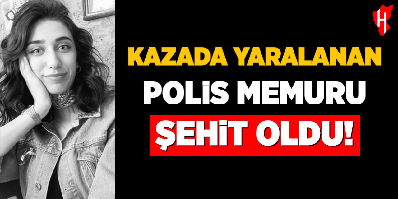 14 günlük yaşam savaşını kaybetti: Polis memuru Hatice Ünal şehit oldu!
