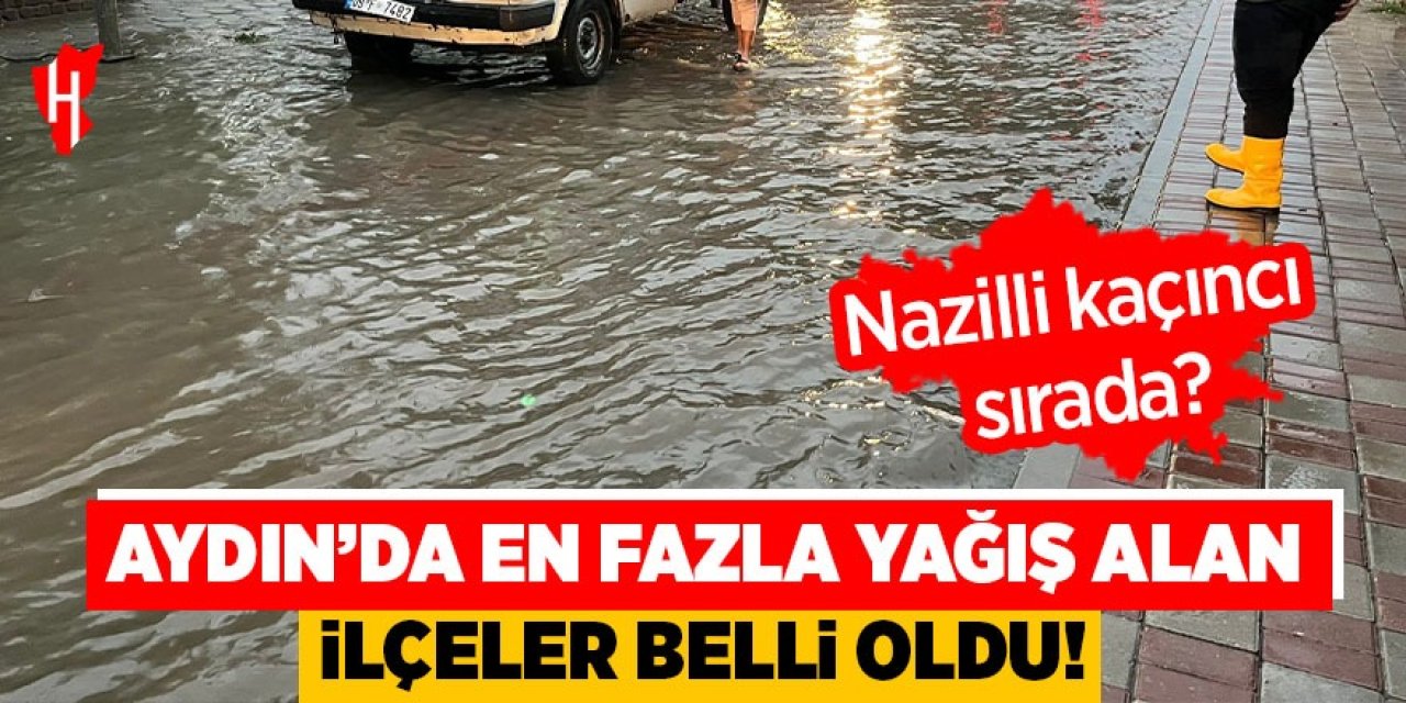 Aydın'da en fazla yağış alan ilçeler belli oldu!