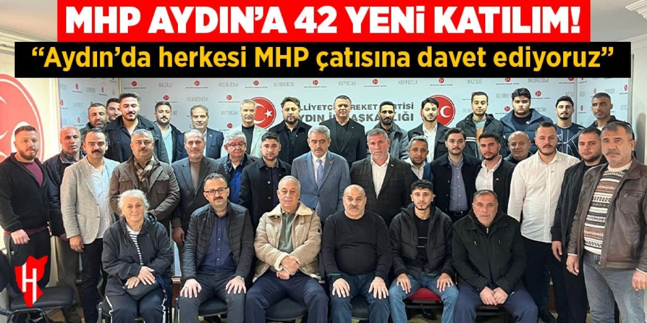 MHP Aydın’a 42 yeni katılım!  “Aydın’da herkesi MHP çatısına davet ediyoruz”