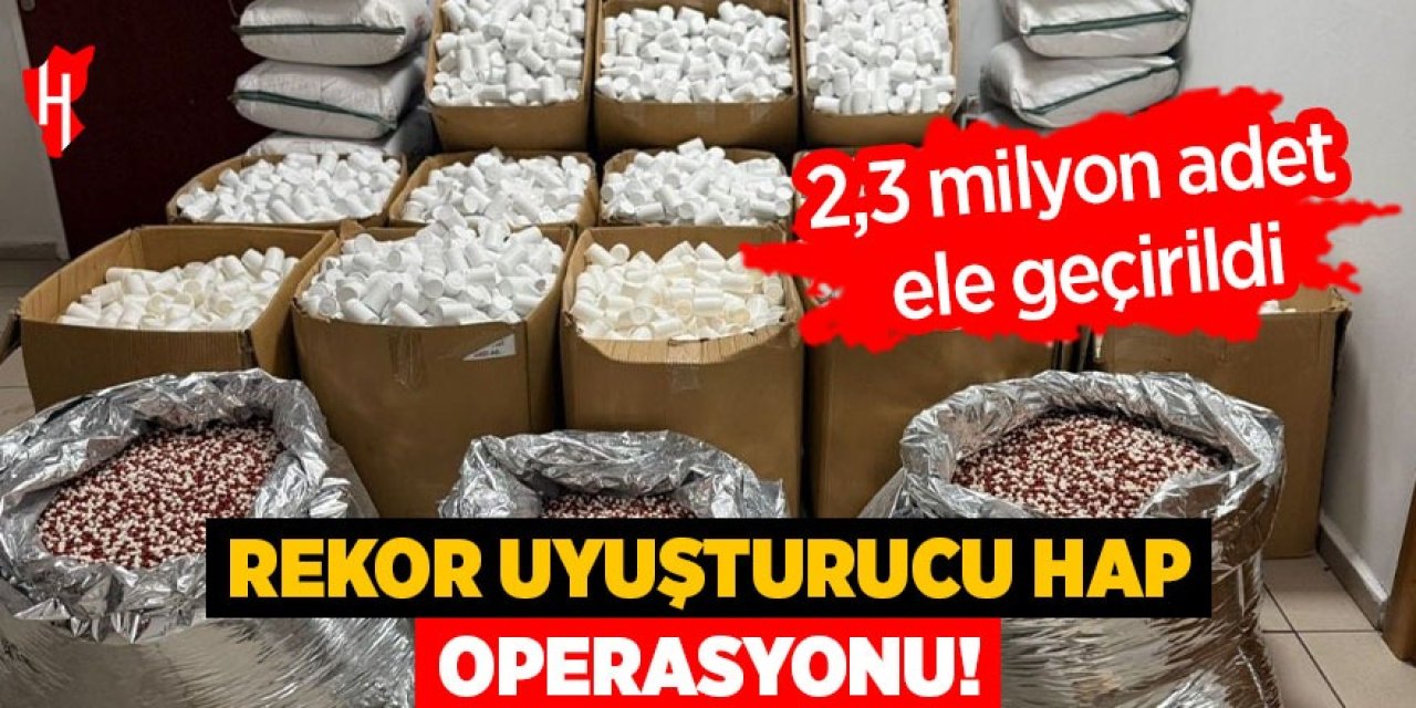 Rekor uyuşturucu operasyonu: 2,3 milyon adet ele geçirildi