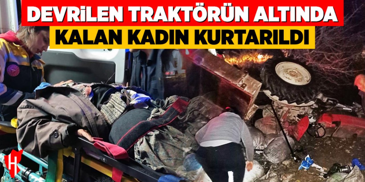 Devrilen traktörün altında kalan kadın kurtarıldı