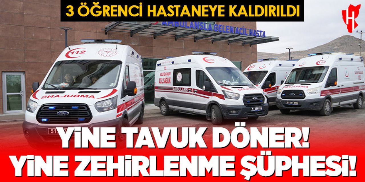 Yedikleri tavuk dönerden zehirlenen 3 öğrenci hastaneye kaldırıldı