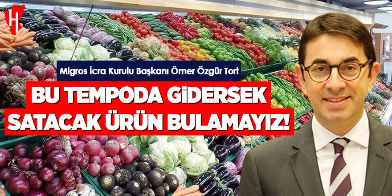 Ömer Özgür Tort uyardı! "Satacak ürün bulamayacağız"