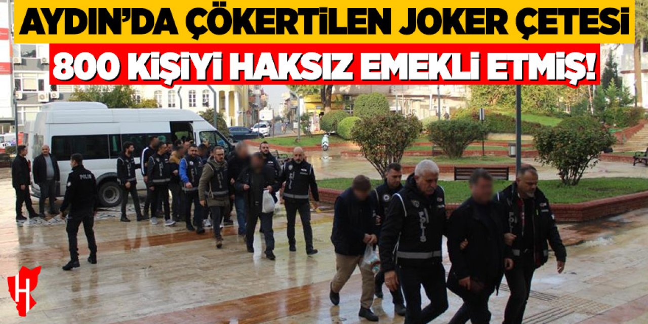 Aydın'da çökertilen joker çetesi 800 kişiyi haksız emekli etmiş!