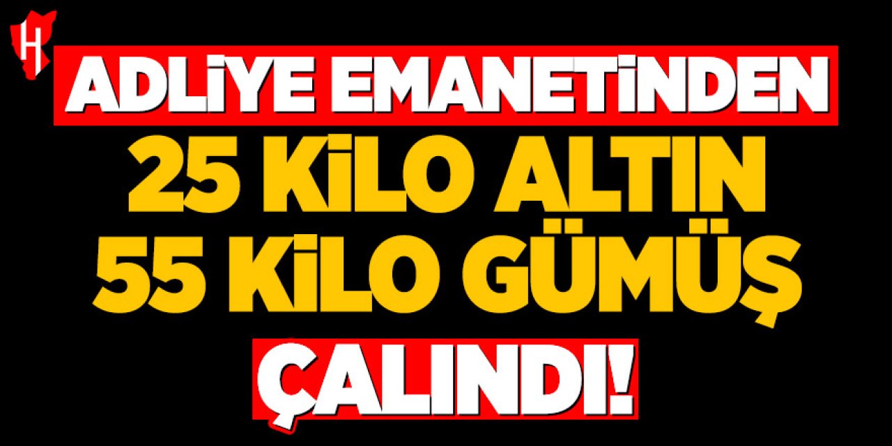 Adliye emanetinin 25 kilogram altın ve 55 kilogram gümüş çalındı!