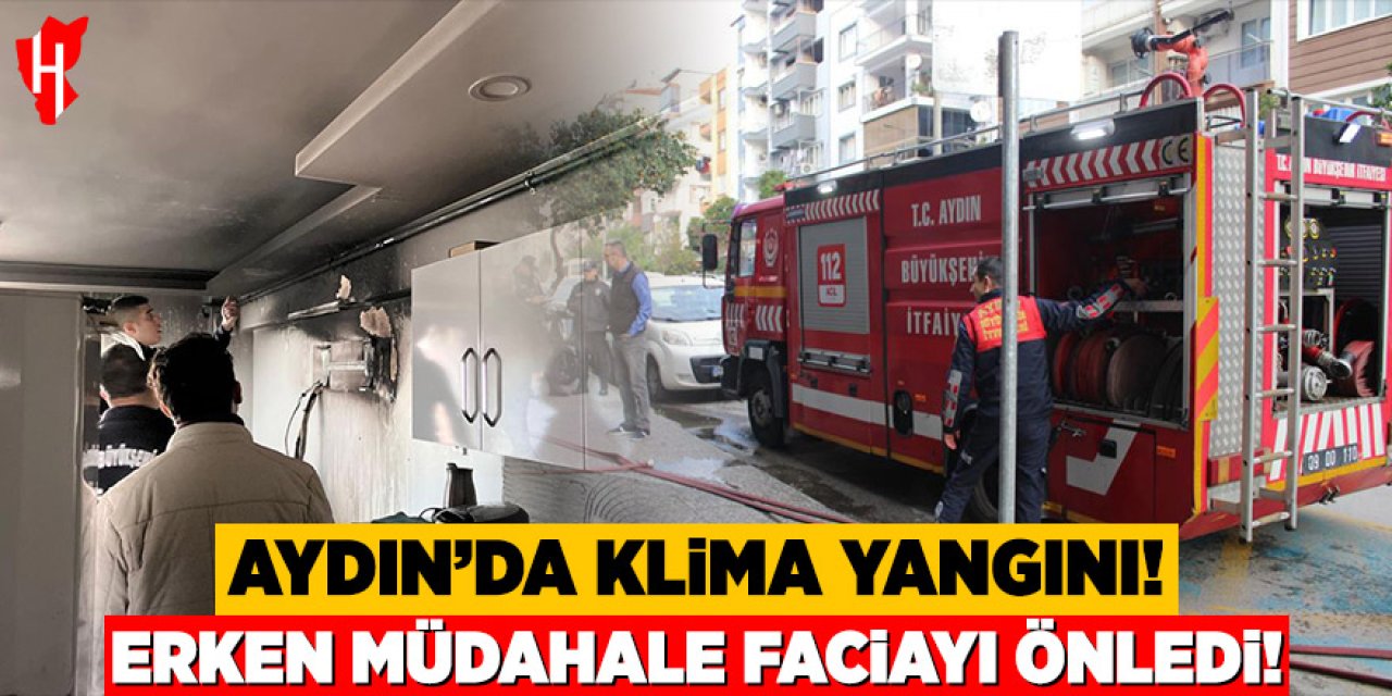Aydın'da klimadan çıkan yangına erken müdahale faciayı önledi!