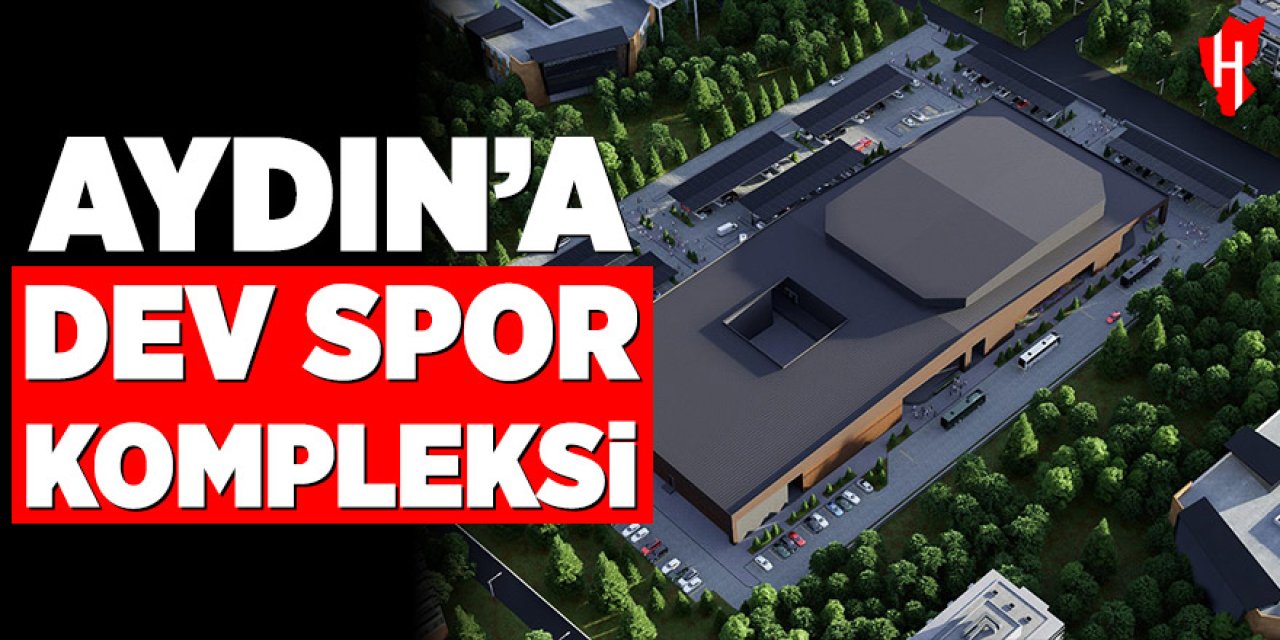 Aydın’a 4 bin kişilik dev spor salonu geliyor!