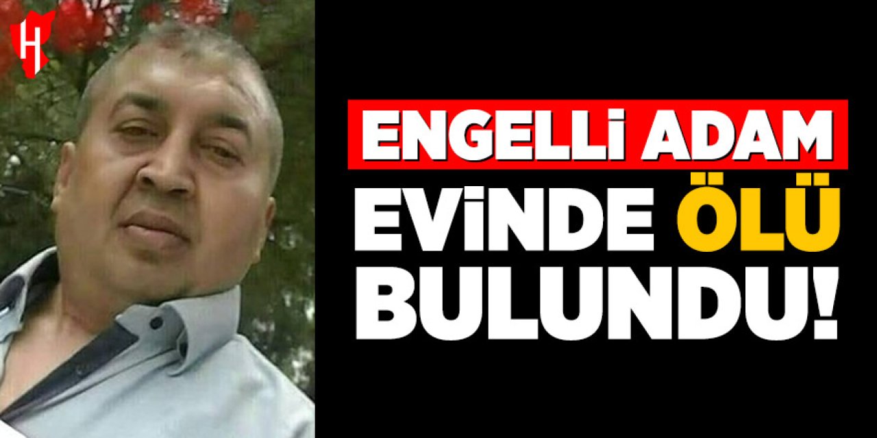 Engelli adam evinde ölü bulundu!