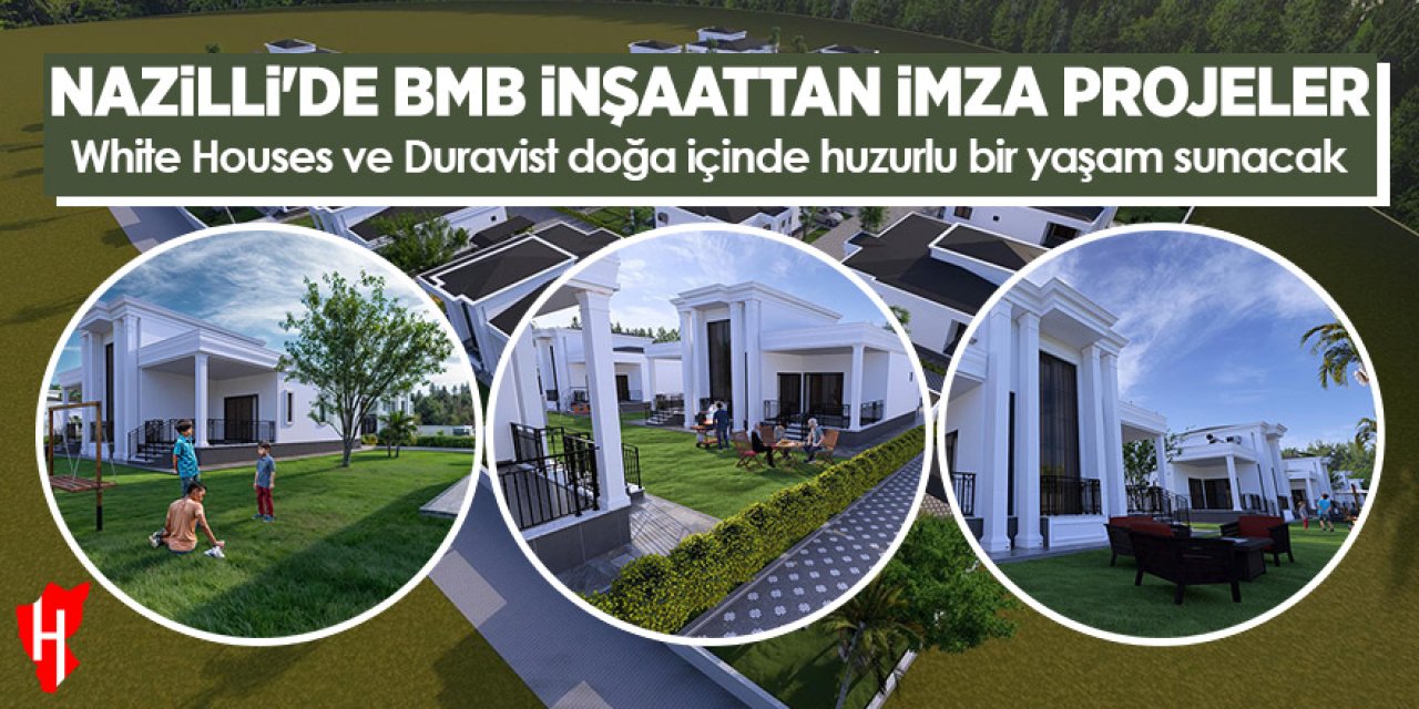 Nazilli’de BMB İnşaattan imza projeler: White Houses ve Duravist doğa içinde huzurlu bir yaşam sunacak