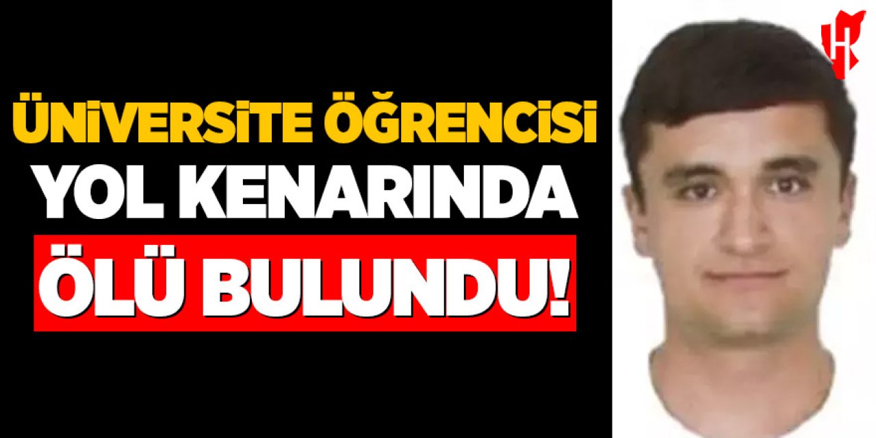 Üniversite öğrencisi yol kenarında ölü bulundu